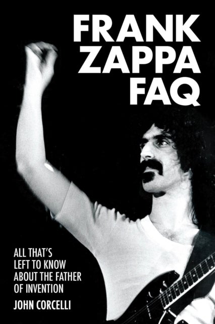 Frank Zappa FAQ - All That's Left to Know About the Father of Invention