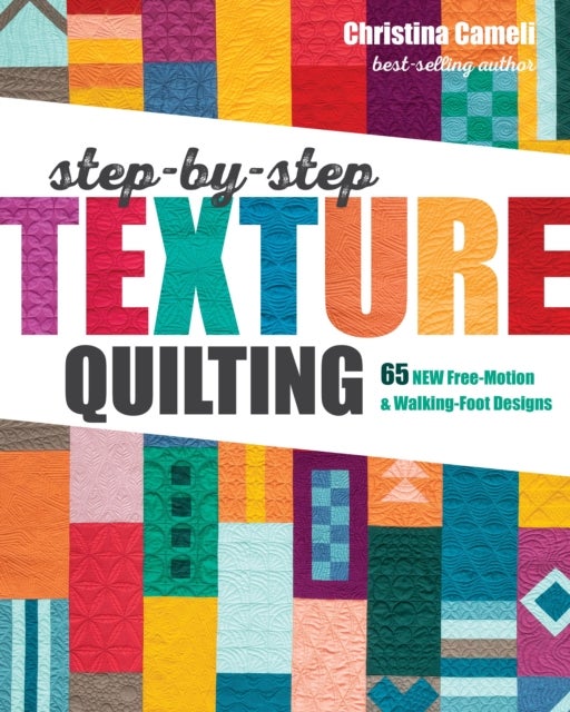 Step-by-Step Texture Quilting - 65 New Free-Motion & Walking-Foot Designs