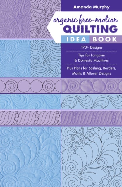 Organic Free-Motion Quilting Idea Book - 170+ Designs; Tips for Longarm & Domestic Machines; Plus Plans for Sashing, Borders, Motifs & Allover Designs