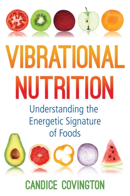 Vibrational Nutrition - Understanding the Energetic Signature of Foods