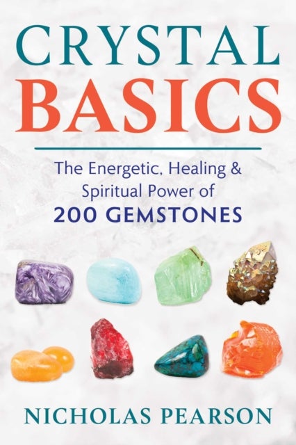 Crystal Basics - The Energetic, Healing, and Spiritual Power of 200 Gemstones