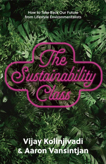 The Sustainability Class - How to Take Back Our Future from Lifestyle Environmentalists