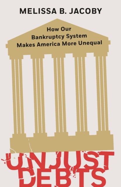 Unjust Debts - How Our Bankruptcy System Makes America More Unequal