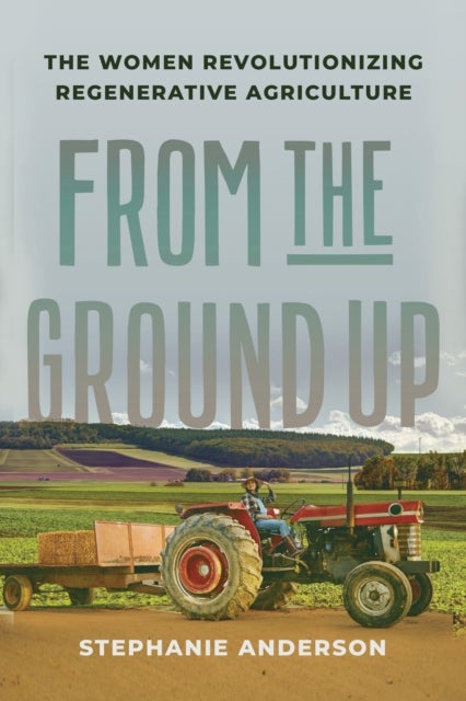 From the Ground Up - The Women Revolutionizing Regenerative Agriculture