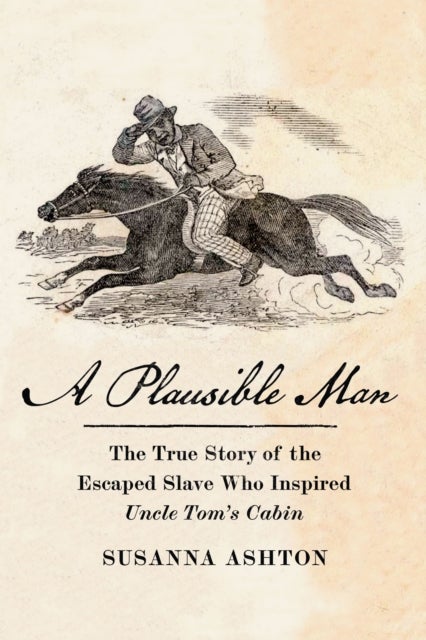 A Plausible Man - The True Story of the Escaped Slave Who Inspired Uncle Tom's Cabin