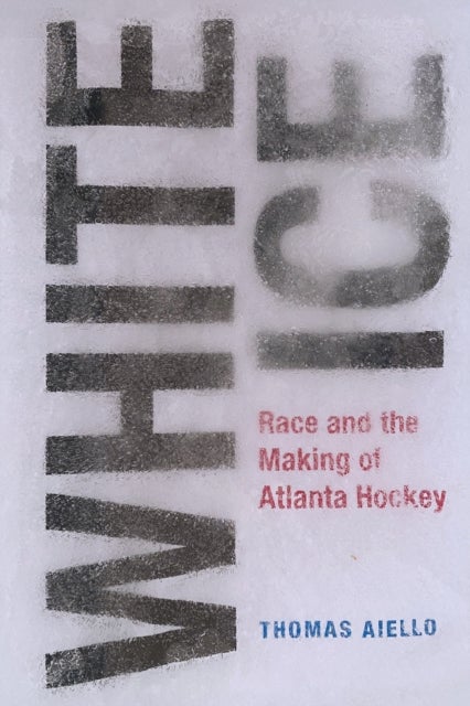 White Ice - Race and the Making of Atlanta Hockey