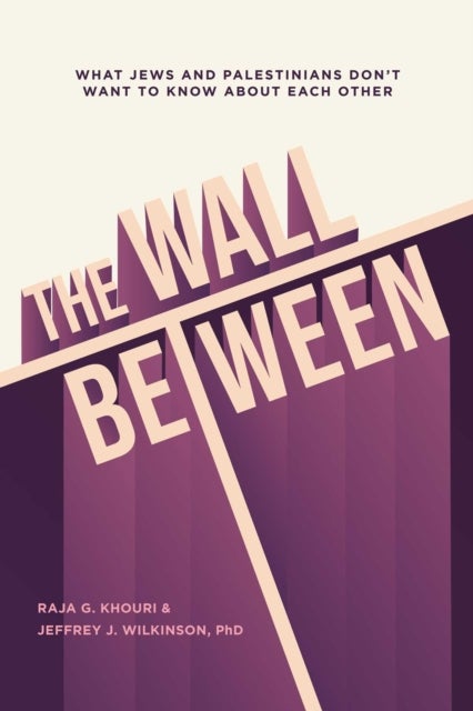 The Wall Between - What Jews and Palestinians Don't Want to Know about Each Other