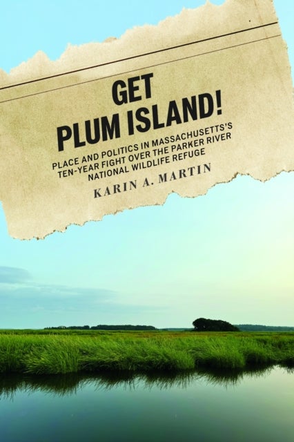 Get Plum Island! - Place and Politics in Massachusetts's Ten-Year Fight Over the Parker River National Wildlife Refuge