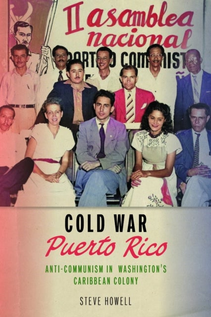 Cold War Puerto Rico - Anti-Communism in Washington's Caribbean Colony