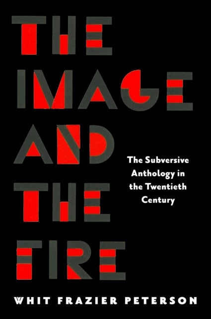 The Image and the Fire - The Subversive Anthology in the Twentieth Century