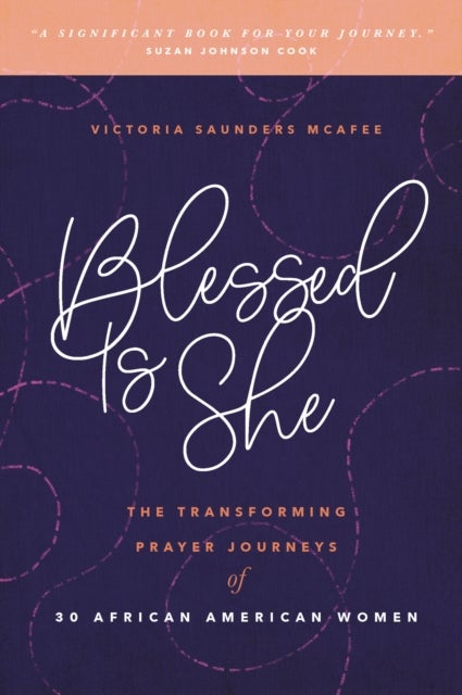 Blessed Is She - The Transforming Prayer Journeys of 30 African American Women
