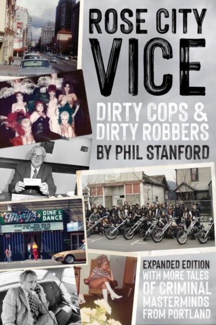 Rose City Vice: Expanded Edition - Dirty Cops & Dirty Robbers: With More Tales of Criminal Masterminds From Portland