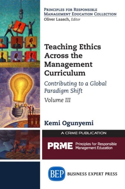 Teaching Ethics Across the Management Curriculum, Volume III - Contributing to a Global Paradigm Shift