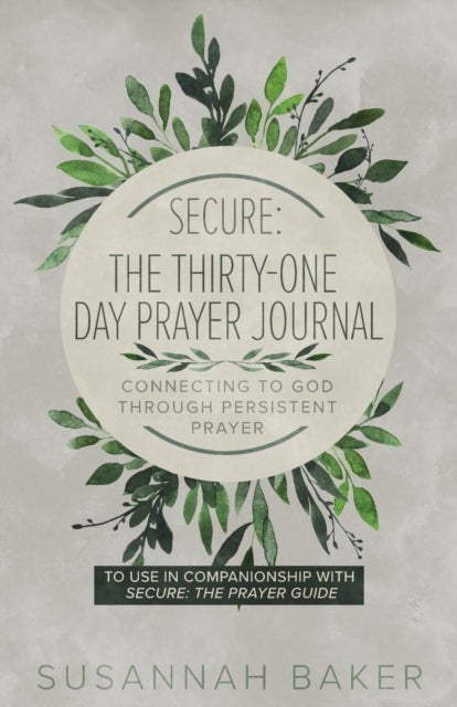 Secure - The Thirty-One Day Prayer Journal Connecting to God Through Persistent Prayer