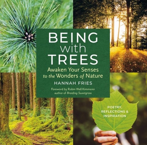 Being with Trees - Awaken Your Senses to the Wonders of Nature; Poetry, Reflections & Inspiration