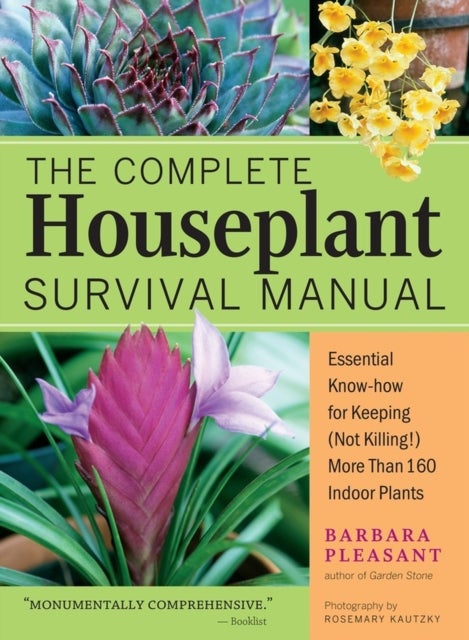 The Complete Houseplant Survival Manual - Essential Gardening Know-how for Keeping (Not Killing!) More Than 160 Indoor Plants