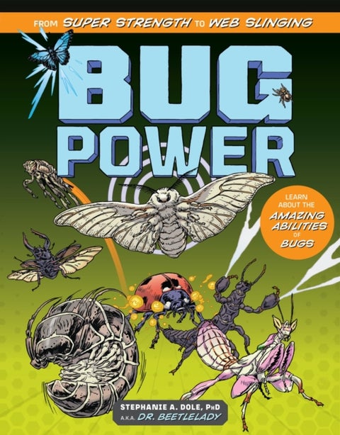 Bug Power - From Super Strength to Web Slinging; Learn About the Amazing Abilities of Bugs
