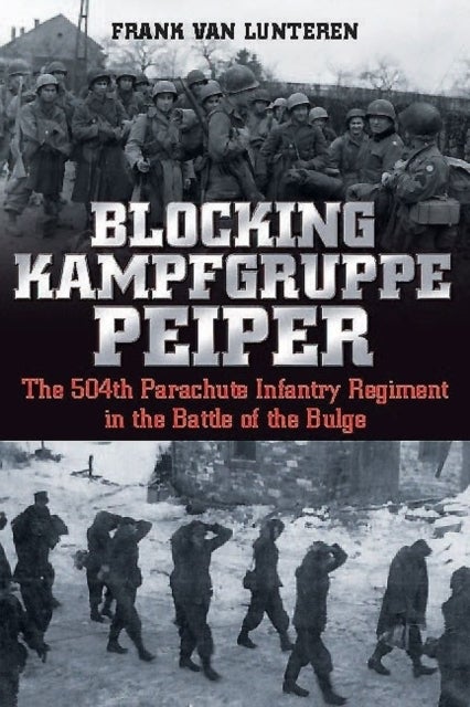 Blocking Kampfgruppe Pieper - The 504th Parachute Infantry Regiment in the Battle of the Bulge