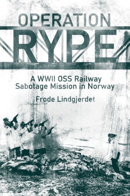 Operation RYPE - A WWII OSS Railway Sabotage Mission in Norway