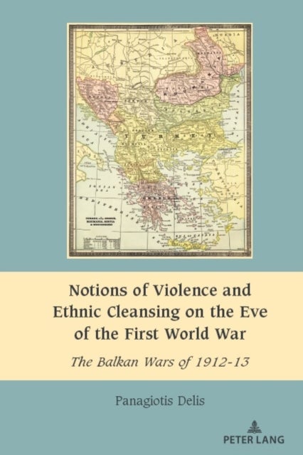 Notions of Violence and Ethnic Cleansing on the Eve of the First World War - The Balkan Wars of 1912-13