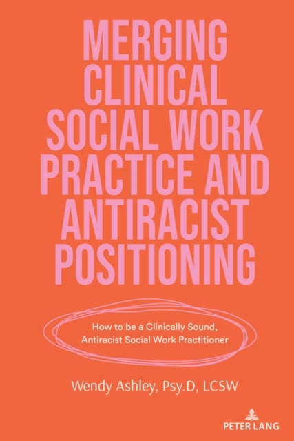 Merging Clinical Social Work Practice and Antiracist Positioning - How to be a Clinically Sound, Antiracist Social Work Practitioner
