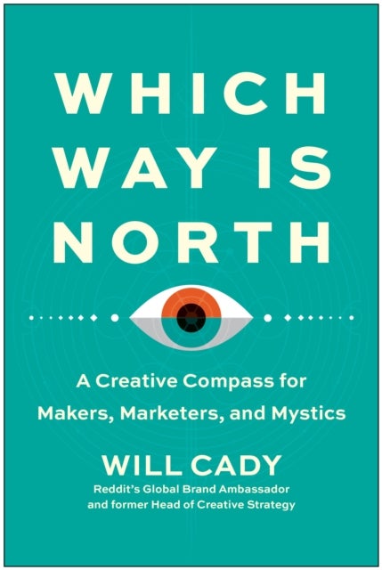 Which Way Is North - A Creative Compass for Makers, Marketers, and Mystics