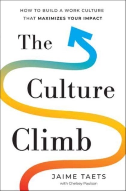 The Culture Climb - How to Build a Work Culture That Maximizes Your Impact