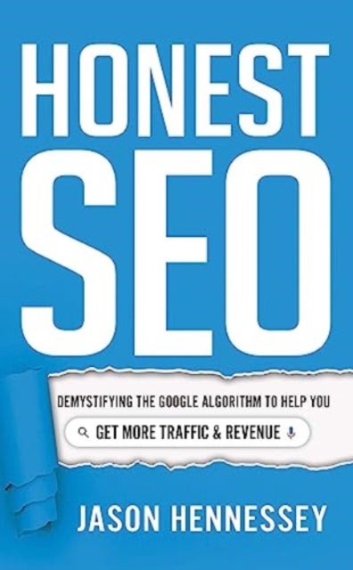 Honest Seo - Demystifying the Google Algorithm to Help You Get More Traffic and Revenue
