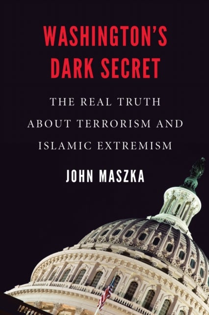 Washington's Dark Secret - The Real Truth About Terrorism and Islamic Extremism