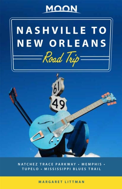 Moon Nashville to New Orleans Road Trip (Second Edition) - Hit the Road for the Best Southern Food and Music Along the Natchez Trace