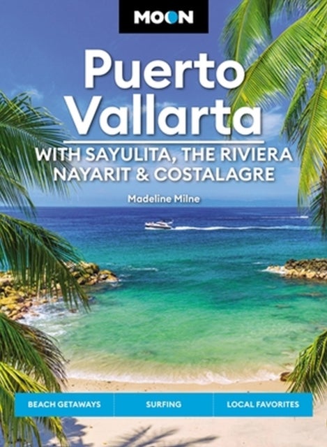 Moon Puerto Vallarta: With Sayulita, the Riviera Nayarit & Costalegre - Getaways, Beaches & Surfing, Local Flavors