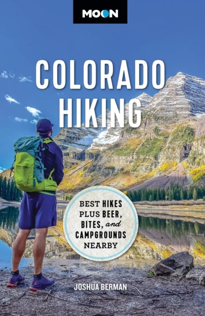 Moon Colorado Hiking (First Edition) - Best Hikes Plus Beer, Bites, and Campgrounds Nearby