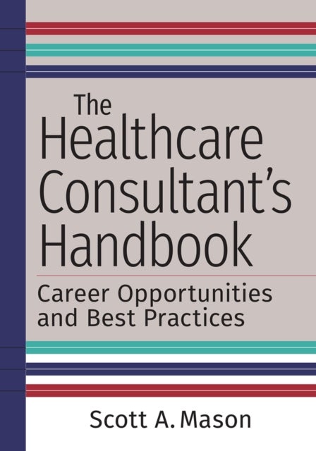 The Healthcare Consultant's Handbook: Career Opportunities and Best Practices - Career Opportunities and Best Practices