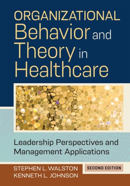 Organizational Behavior and Theory in Healthcare: Leadership Perspectives and Management Applications, Second Edition - Leadership Perspectives and Management Applications