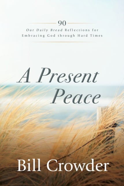 A Present Peace - 90 Our Daily Bread Reflections for Embracing God's Truth through Hard Times