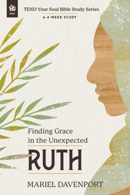 Ruth - Finding Grace in the Unexpected, A 4-Week Study
