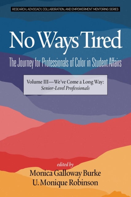 No Ways Tired - The Journey for Professionals of Color in Student Affairs : Volume III - We've Come a Long Way: Senior-Level Professionals