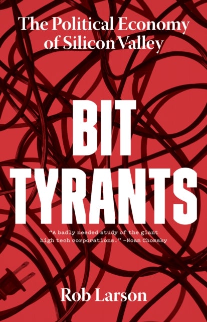 Bit Tyrants - The Political Economy of Silicon Valley