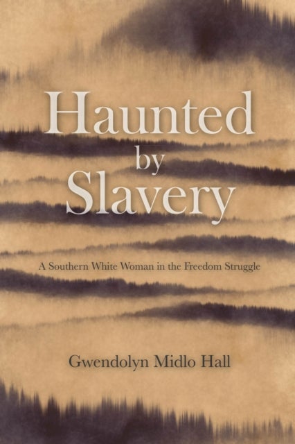 Haunted by Slavery - A Memoir of a Southern White Woman in the Freedom Struggle