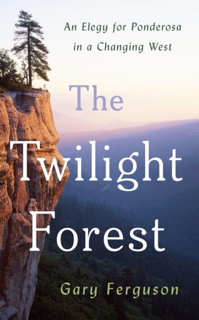 The Twilight Forest - An Elegy for Ponderosa in a Changing West