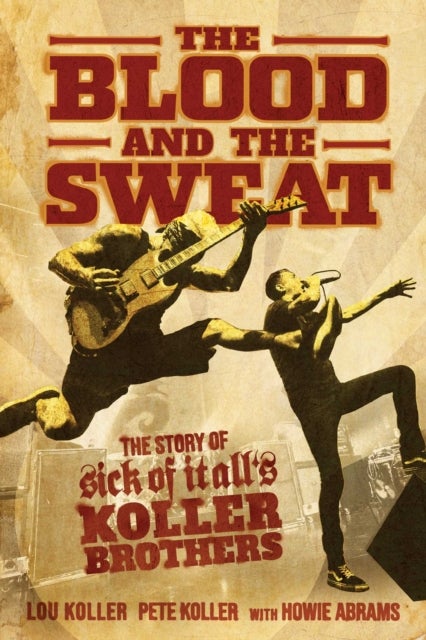 The Blood and the Sweat - The Story of Sick of It All's Koller Brothers