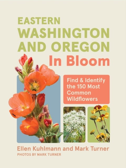 Eastern Washington and Oregon in Bloom - Find and Identify the 150 Most Common Wildflowers