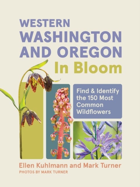 Western Washington and Oregon in Bloom - Find and Identify the 150 Most Common Wildflowers