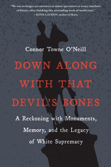 Down Along with That Devil's Bones - A Reckoning with Monuments, Memory, and the Legacy of White Supremacy
