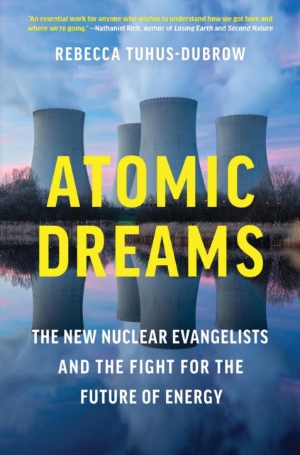 Atomic Dreams - The New Nuclear Evangelists and the Fight for the Future of Energy