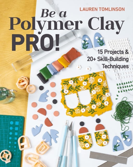 Be a Polymer Clay Pro! - 15 Projects & 20+ Skill-Building Techniques