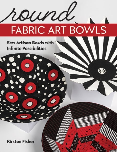 Round Fabric Art Bowls - Sew Artisan Bowls with Infinite Possibilities