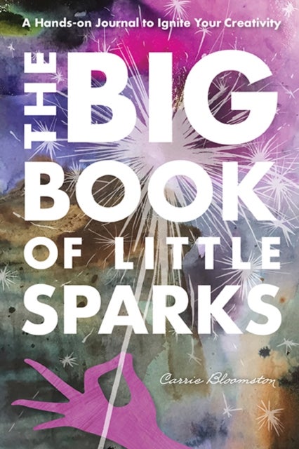 The Big Book of Little Sparks - A Hands-on Journal to Ignite Your Creativity