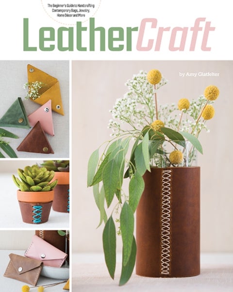 Leather Craft - The Beginner’s Guide to Handcrafting Contemporary Bags, Jewelry, Home deCOR & More