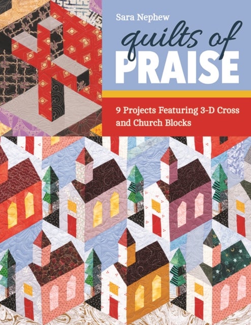 Quilts of Praise - 9 Projects Featuring 3-D Cross and Church Blocks